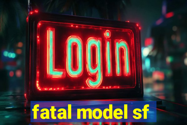 fatal model sf